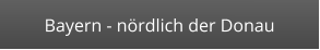Bayern - nördlich der Donau